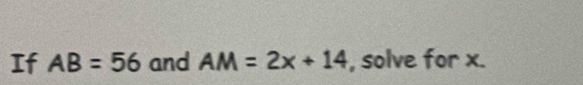 If AB=56 and AM=2x+14 , solve for x.