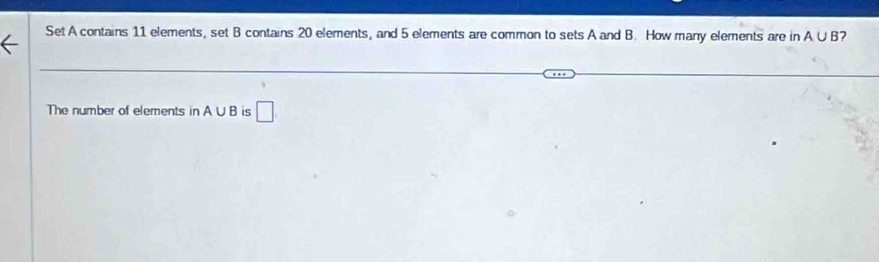 Set A contains 11 elements, set B contains 20 elements, and 5 elements are common to sets A and B. How many elements are in A∪ B 7 
The number of elements in A∪ B is □