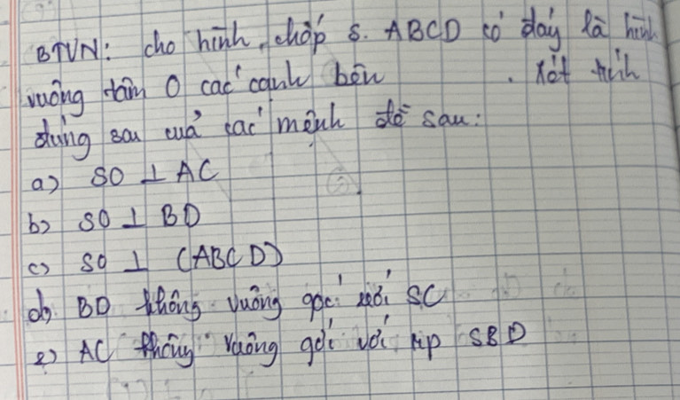 oTvly: cho hinh hop 5. ABCD cò day Ra h 
wuóng tān O cac `cqul bāù hot fih 
duing eau cuá eai mành dè sau 
a) SO⊥ AC
by SO⊥ BD
() SO⊥ (ABCD)
ob B0 thōng yuáng goe zòi sc 
() AC thCug " Yaǒing goi vǒ lip sBD