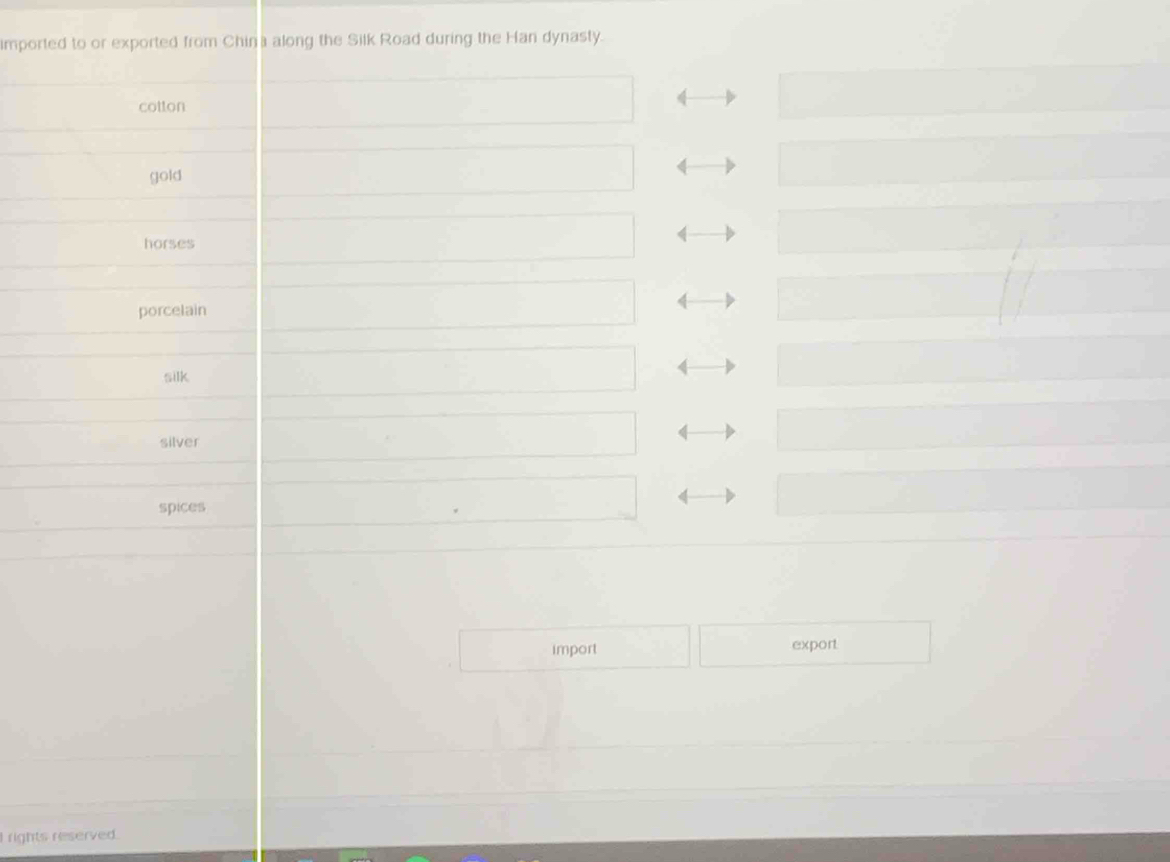 imported to or exported from China along the Silk Road during the Han dynasty.
cotton
4
gold
horses
4
porcelain
silk
silver
spices
import export
rights reserved