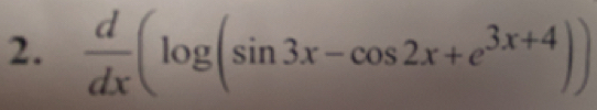  d/dx (log (sin 3x-cos 2x+e^(3x+4)))