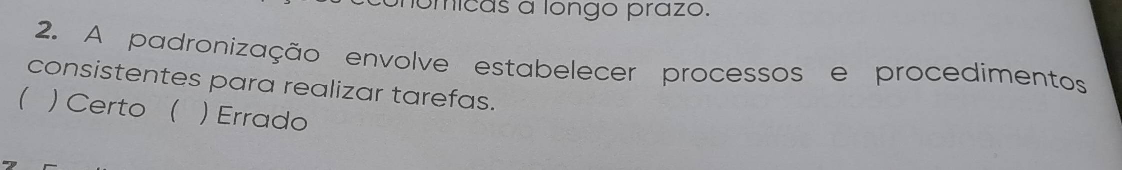 lomicas a longo prazo.
2. A padronização envolve estabelecer processos e procedimentos
consistentes para realizar tarefas.
 ) Certo ( ) Errado