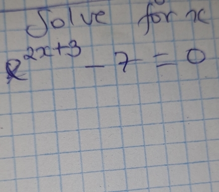 Solve forc
e^(2x+3)-7=0