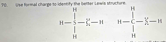 Use formal charge to identify the better Lewis structure.
H-beginarrayl H S- 2/H Hendarray.  H-beginarrayr H H-endarray -beginarrayr H H Hendarray 