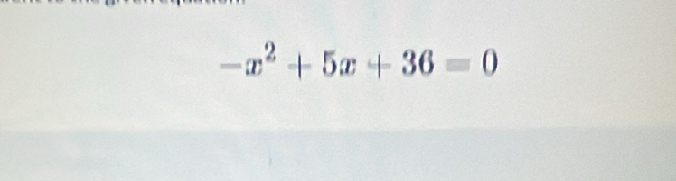 -x^2+5x+36=0