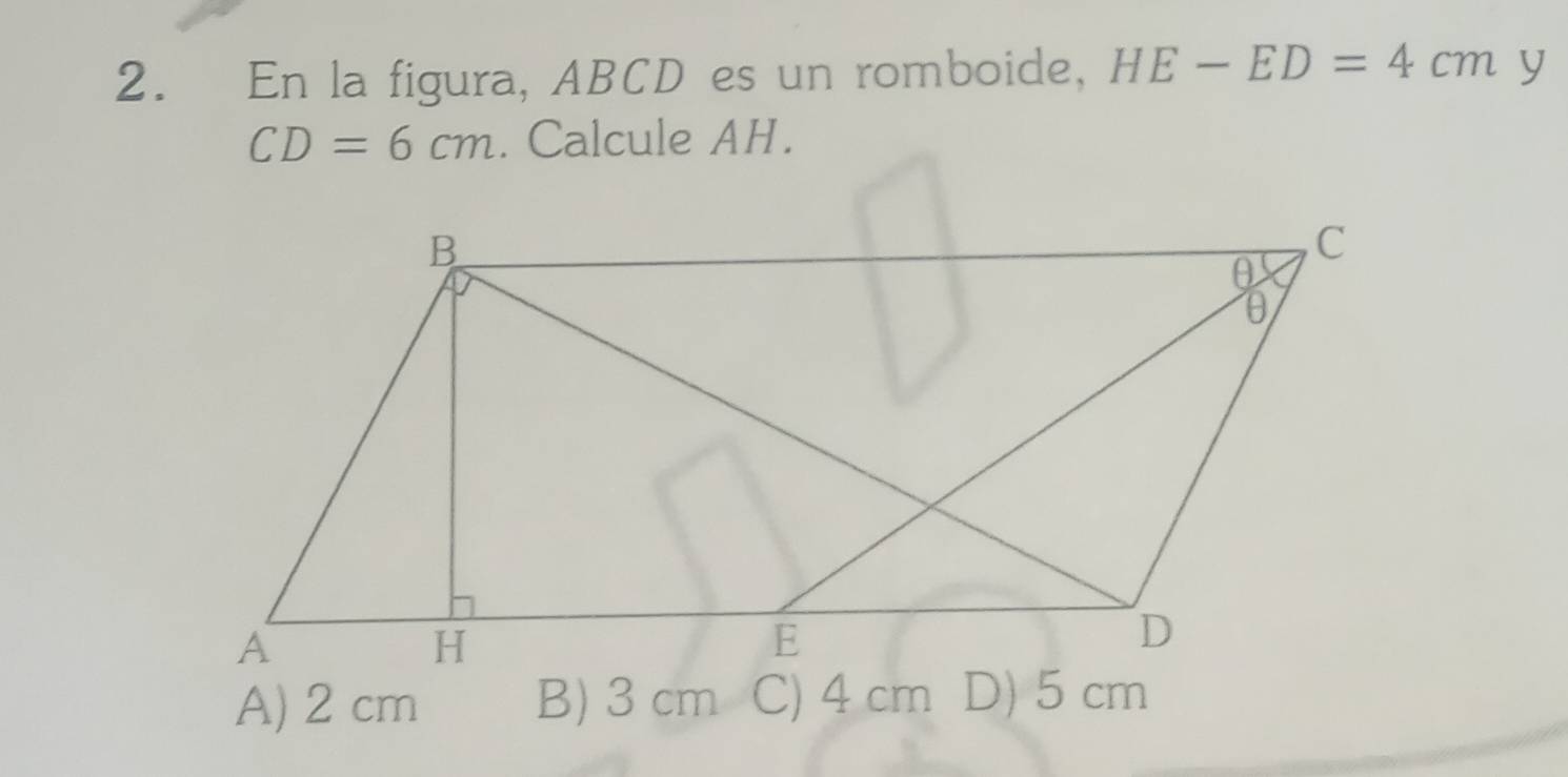 En la figura, ABCD es un romboide, HE-ED=4cm y
CD=6cm. Calcule AH.
A) 2 cm B) 3 cm C) 4 cm D) 5 cm