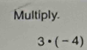 Multiply.
3· (-4)