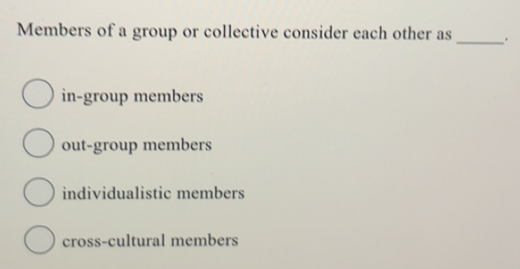 Solved: Members of a group or collective consider each other as _. in ...