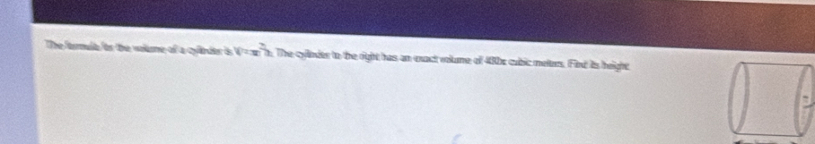 The formule for the volume of a cylnder is v=x^2. The cylinder to the right has an eact volume of 480x cubic meters. Find its height