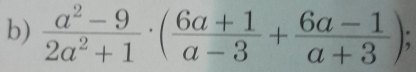  (a^2-9)/2a^2+1 · ( (6a+1)/a-3 + (6a-1)/a+3 )