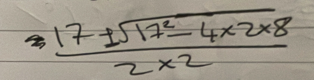  (17± sqrt(17^2-4* 2* 8))/2* 2 