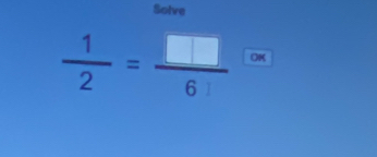 Solve
 1/2 = □ □ /6□   OK