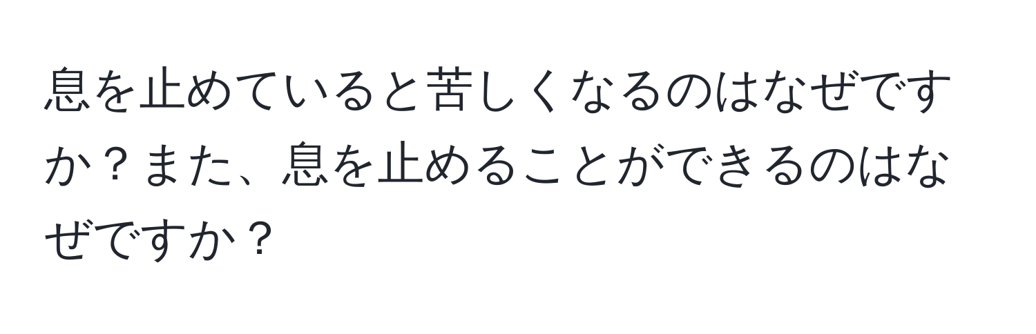 息を止めていると苦しくなるのはなぜですか？また、息を止めることができるのはなぜですか？