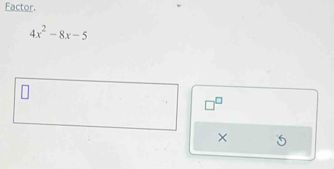 Factor.
4x^2-8x-5
□^(□) 
×