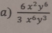  6x^2y^6/3x^6y^3 