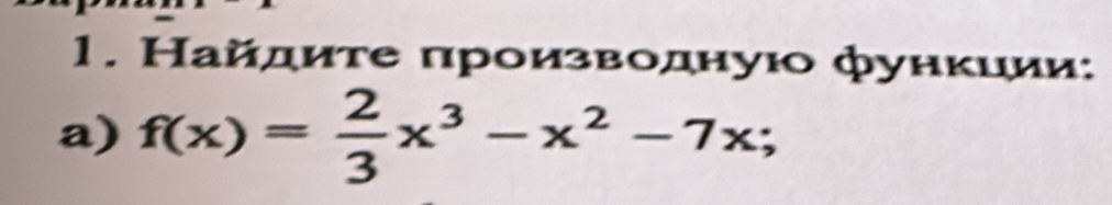 Найдиτе πроизводнуюо фунκиии: 
a) f(x)= 2/3 x^3-x^2-7x;