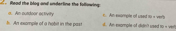 Read the blog and underline the following:
a. An outdoor activity c. An example of used to + verb
b. An example of a habit in the past d. An example of didn't used to + verb