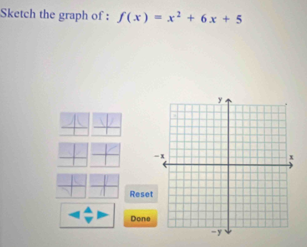 Sketch the graph of : f(x)=x^2+6x+5
Reset 
Done