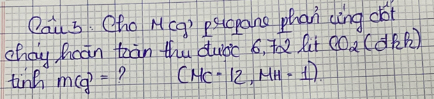 Qau 3 Cho M(g) pscpans phan (ìng oo 
chay hcan toàn thu dubc 6, toe lt CO_2(dhp_2)
tine m(g)= 7 (MC=12,MH=1).