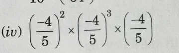 (iv) ( (-4)/5 )^2* ( (-4)/5 )^3* ( (-4)/5 )