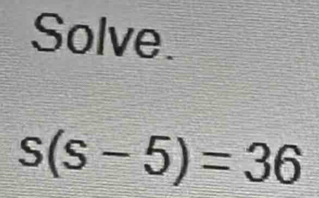 Solve
s(s-5)=36