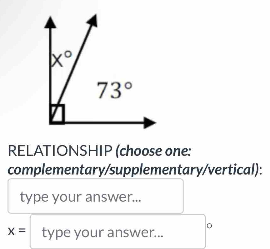 RELATIONSHIP (choose one:
complementary/supplementary/vertical):
type your answer...
。
x= type your answer...