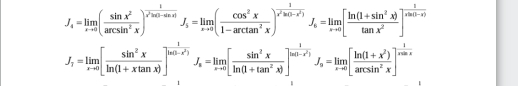 J_4=limlimits _xto 0( sin x^2/arcsin^2x )^ 1/x^2sin (-sin x) J_5=limlimits _xto 0( cos^2x/1-arctan^2x )^ 1/x^2h(1-x^2) J_6=limlimits _xto 0[ (ln (1+sin^2x))/tan x^2 ]^ 1/x(1-x) 
J_7=limlimits _xto 0[ sin^2x/ln (1+xtan x) ]^tan (3-x^2)J_x=limlimits _xto 0[ sin^2x/ln (1+tan^2x) ]^ 1/tan (1-x^2) J_y=limlimits _xto 0[ (ln (1+x^2))/arcsin^2x ]^ 1/cos x 