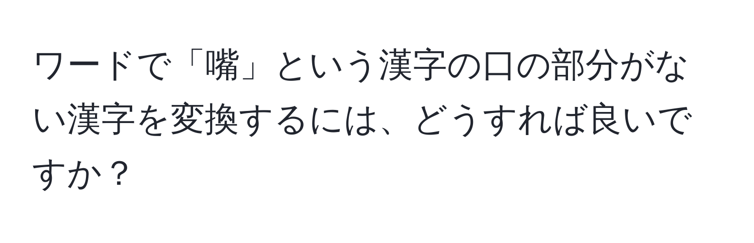 ワードで「嘴」という漢字の口の部分がない漢字を変換するには、どうすれば良いですか？