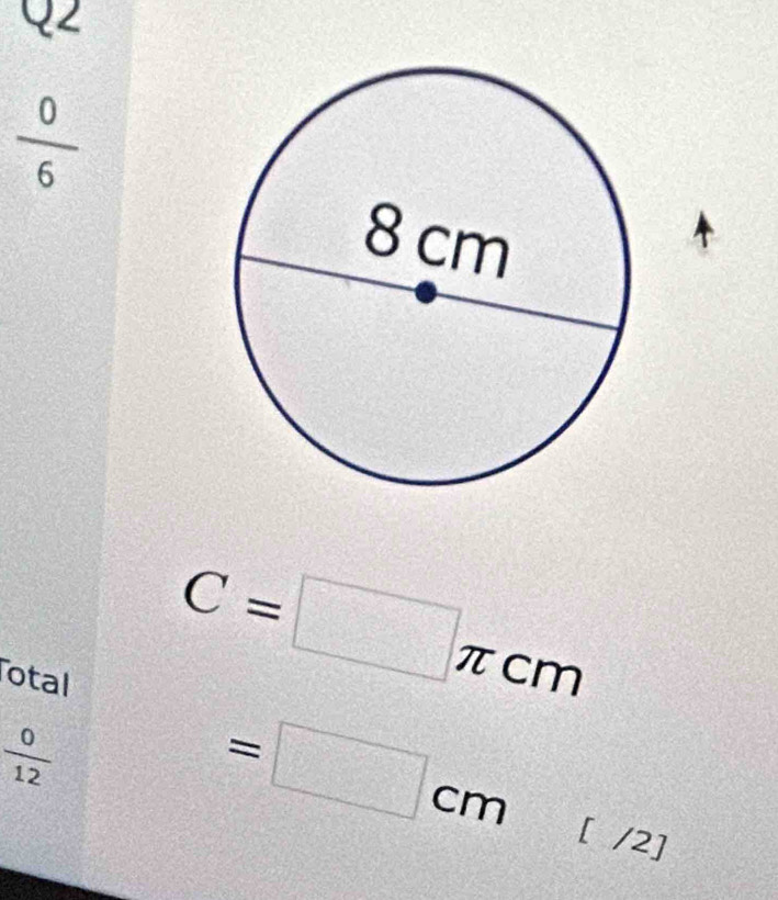  0/6 
otal
C=□ π cm
 0/12 
=□ cm [ /2]