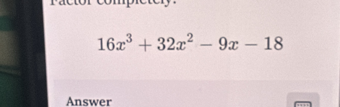 16x^3+32x^2-9x-18
Answer