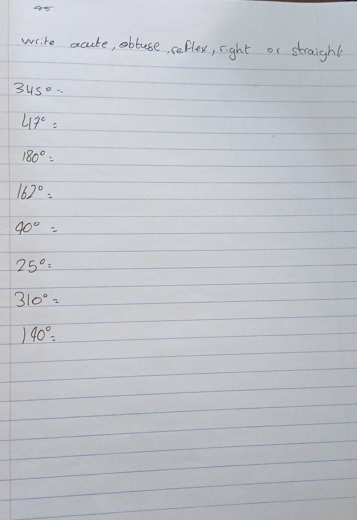 a5 
write acute, obluse, sefler, right or sbraighl
345°=
47^c=
180°=
162°=
40°=
25°=
310°=
140°=