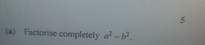 5 
(a) Factorise completely a^2-b^2.