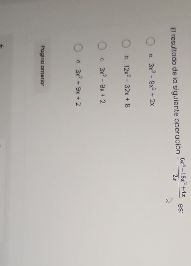 El resultado de la siguiente operación  (6x^3-18x^2+4x)/2x  es:
a. 3x^3-9x^2+2x
b. 12x^2-32x+8
C. 3x^2-9x+2
d. 3x^2+9x+2
Página anterior