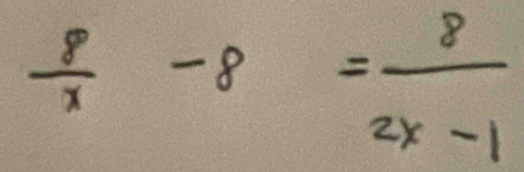  8/x -8= 8/2x-1 