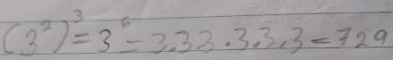 (3^2)^3=3^6=3.33· 3.3· 3=729