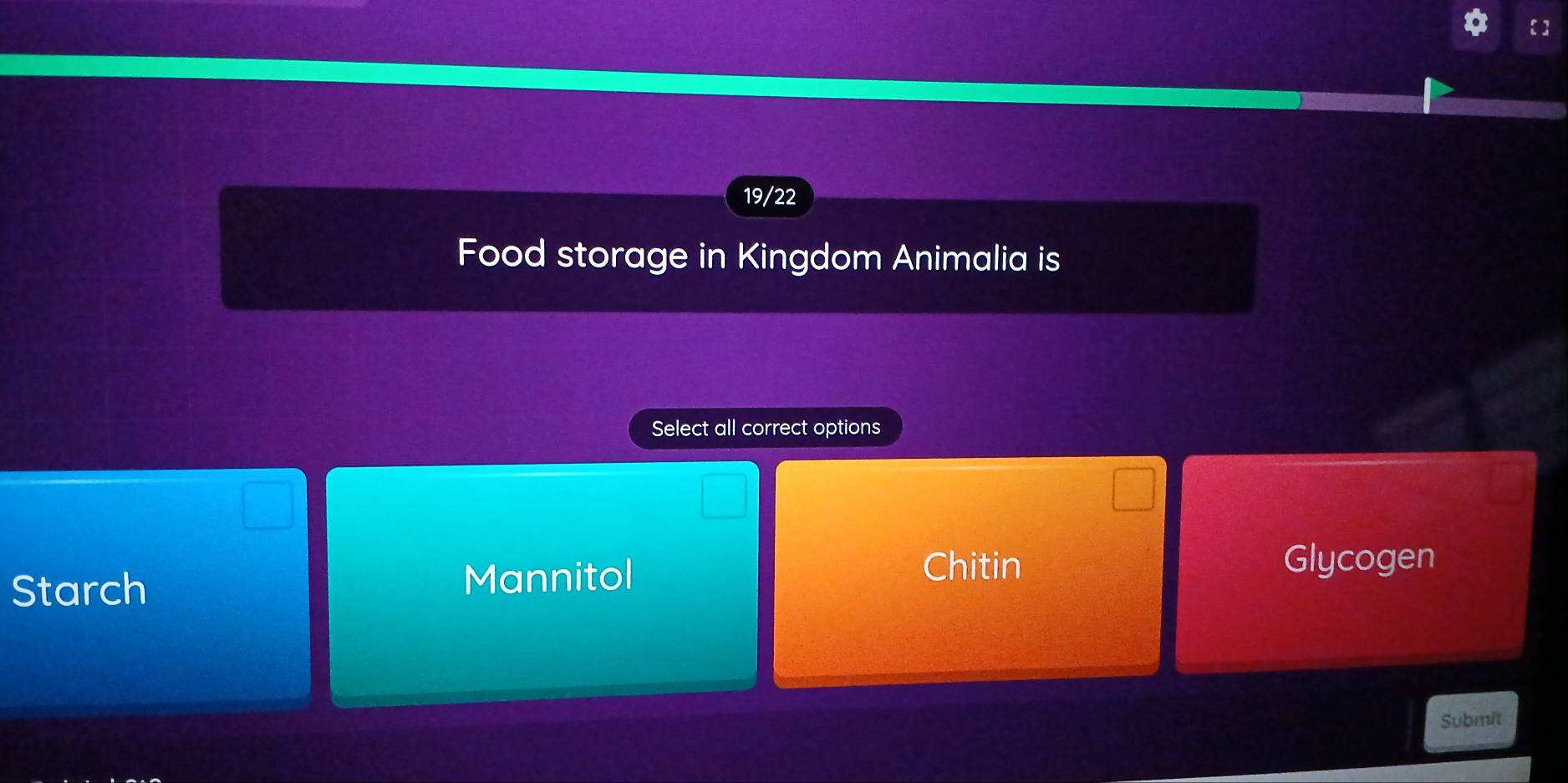 19/22
Food storage in Kingdom Animalia is
Select all correct options
Starch Mannitol
Chitin Glycogen
Submit