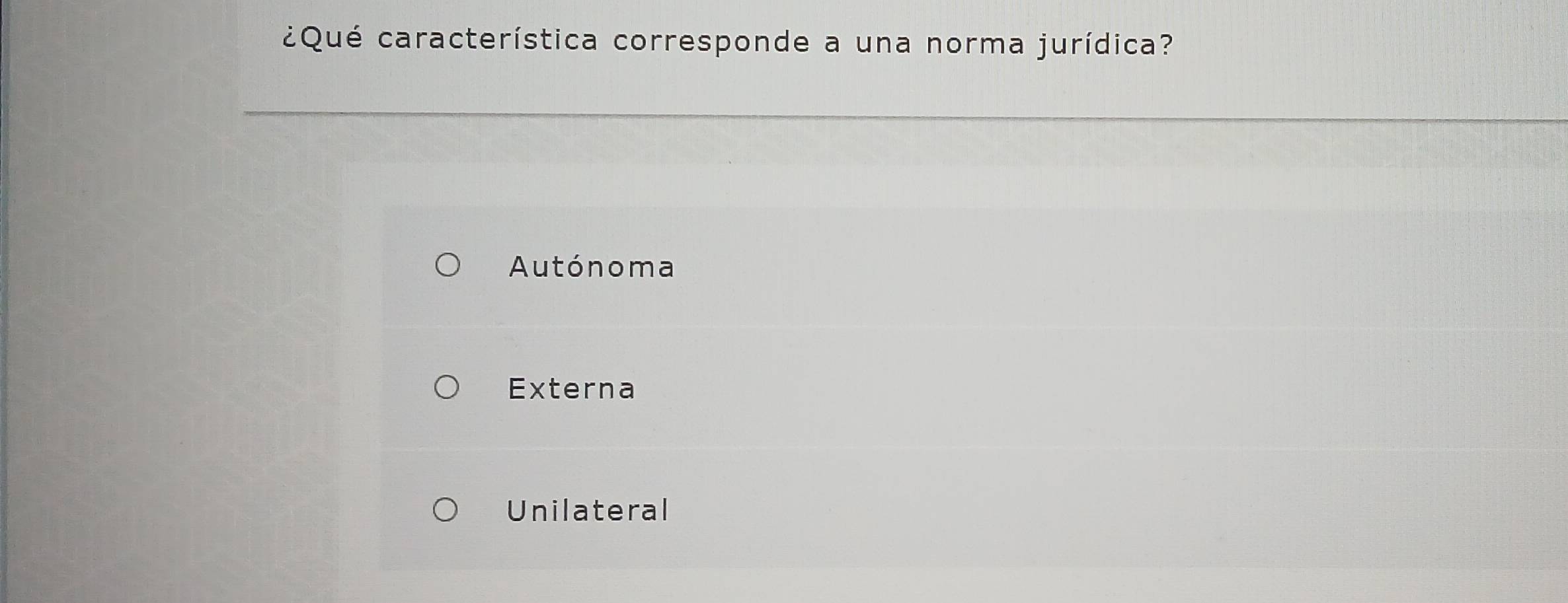 ¿Qué característica corresponde a una norma jurídica?
Autónoma
Externa
Unilateral