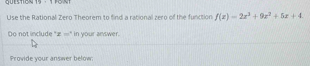 Use the Rational Zero Theorem to find a rational zero of the function f(x)=2x^3+9x^2+5x+4. 
Do not include" x= " in your answer. 
Provide your answer below: