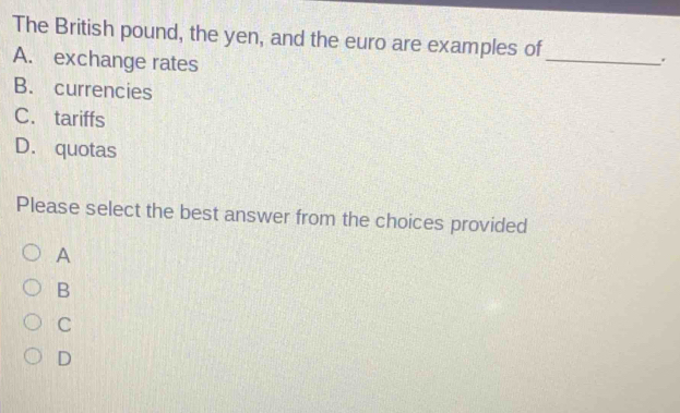 Solved: The British pound, the yen, and the euro are examples of A ...