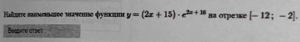 Haïurte налменыее значенηе φункиии y=(2x+15)· e^(2x+16) на оTрезке [-12;-2]. 
Bseme ofset