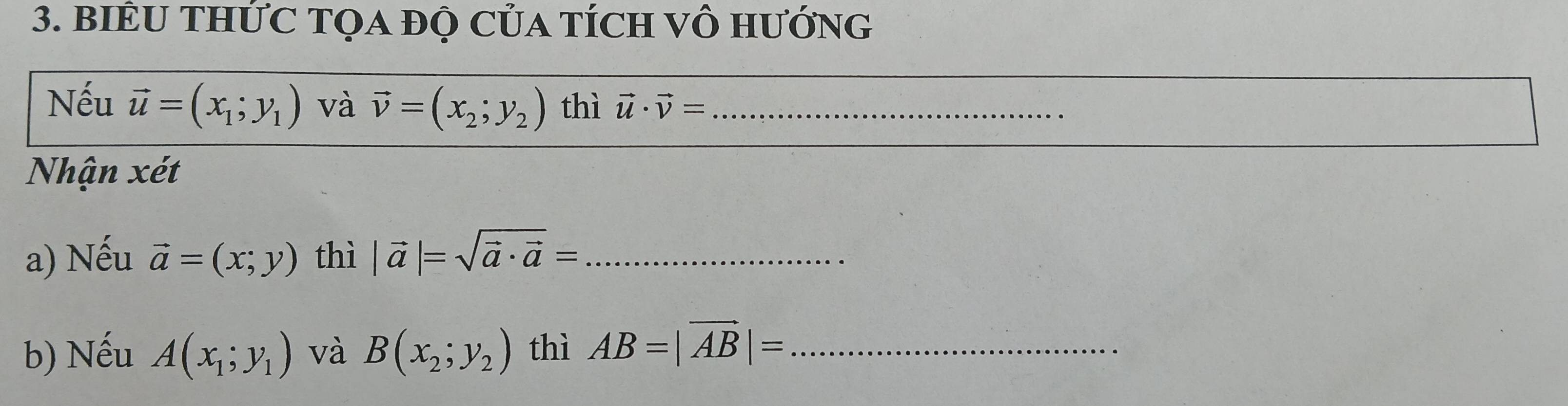 BIÊU THƯC TQA ĐỌ CủA TÍCH Vô HưỚnG 
Nếu vector u=(x_1;y_1) và vector v=(x_2;y_2) thì vector u· vector v= _ 
Nhận xét 
a) Nếu vector a=(x;y) thì |vector a|=sqrt(vector a)· vector a= _ 
b) Nếu A(x_1;y_1) và B(x_2;y_2) thì AB=|vector AB|= _