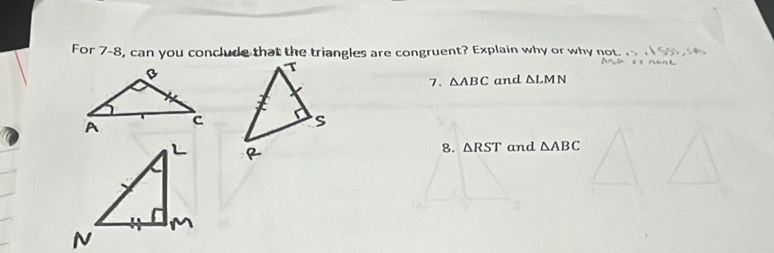 For 7-8, can you conclude that the triangles are congruent? Explain why or why not 
7. △ ABC and △ LMN
8. △ RST and △ ABC