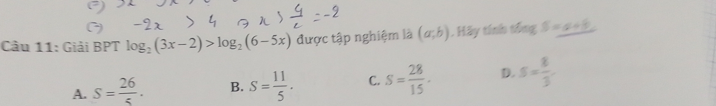 Giải BPT log _2(3x-2)>log _2(6-5x) được tập nghiệm là (a;b). Hãy tính tổng S=a+b
A. S= 26/5 .
B. S= 11/5 .
C. S= 28/15 .
D. S= 8/3 .