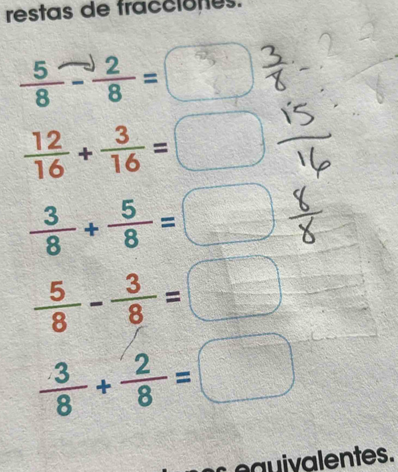 restas de fracciones.
 5/8 - 2/8 = (□ , 3 
-
 12/16 + 3/16 =□
 3/8 + 5/8 =□
 5/8 - 3/8 =□
 3/8 + 2/8 =□
equivalentes.