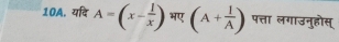 यदि A=(x- 1/x ) भए (A+ l/A ) पत्ता लगाउनुहोस्