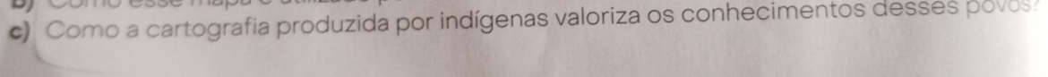 Como a cartografia produzida por indígenas valoriza os conhecimentos desses povos.