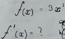 f(x)=3x^3
f'(x)=