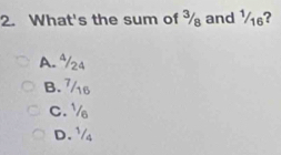 What's the sum of ¾ and ½?
A. ª/24
B. 7
C.
D. ¹