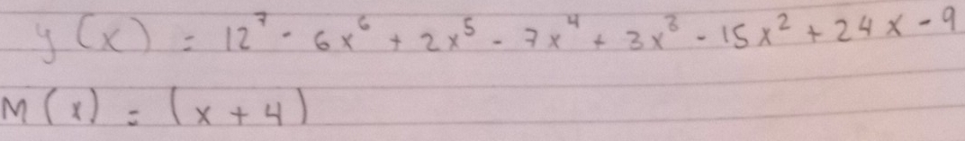 y(x)=12^7· 6x^6+2x^5-7x^4+3x^3-15x^2+24x-9
M(x)=(x+4)