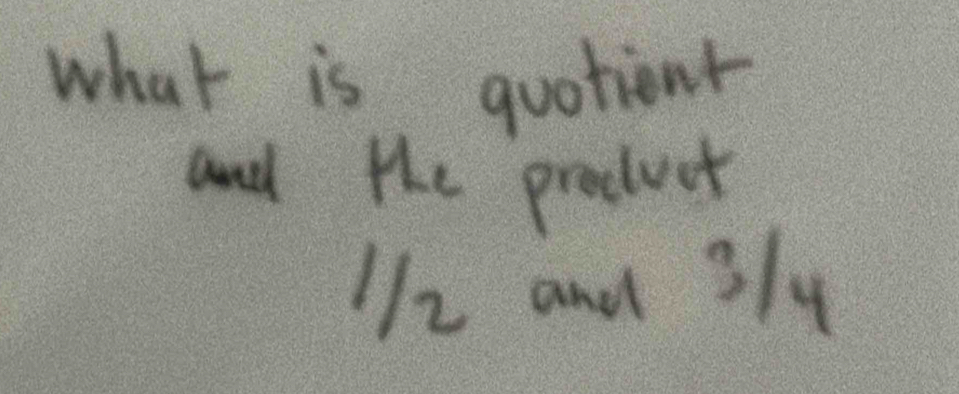 what is quotient 
and the product
I/2 and 3/4